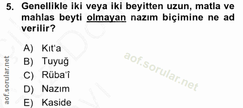 5. soru: Genellikle iki veya iki beyitten uzun, matla ve mahlas beyti olmayan nazım biçimine ne ad verilir? A) Kıt'a B) Tuyug…