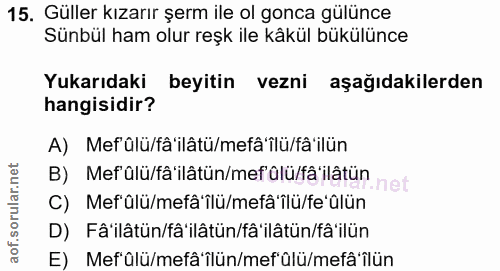 15. soru: Güller kızarır şerm ile ol gonca gülünce Sünbül ham olur reşk ile kâkül bükülünce Yukarıdaki beyitin vezni aşağıdakil…