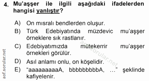 4. soru: Mu'aşşer ile ilgili aşağıdaki ifadelerden hangisi yanlıştır? A) On mısralı bendlerden oluşur. B) Türk Edebiyatında mü…