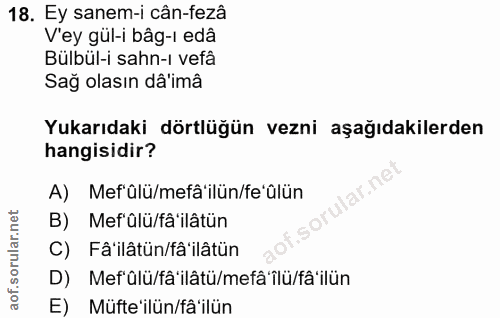 18. soru: Ey sanem-i cân-fezâ Vey gül-i bâg-ı edâ Bülbül-i sahn-ı vefâ Sağ olasın dâ'imâ Yukarıdaki dörtlüğün vezni aşağıdakile…