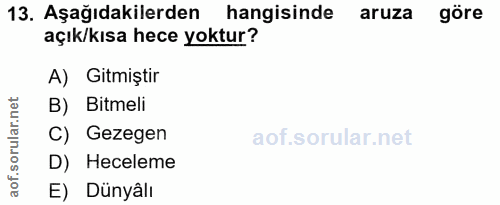 13. soru: Aşağıdakilerden hangisinde aruza göre açık/kısa hece yoktur? A) Gitmiştir net B) Bitmeli orular. C) Gezegen D) Hecele…