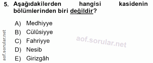 5. soru: Aşağıdakilerden hangisi kasidenin bölümlerinden biri değildir? A) Medhiyye B) Cülüsiyye C) Fahriyye D) Nesib aof. E)…