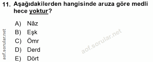 11. soru: Aşağıdakilerden hangisinde aruza göre medli hece yoktur? A) Nâz B) Eşk C) Ömr D) Derd E) Dört