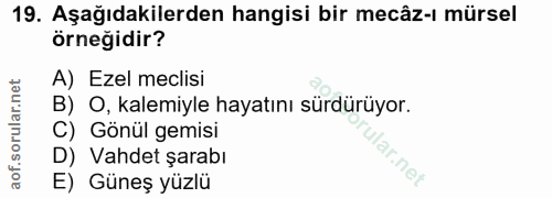 19. soru: Aşağıdakilerden hangisi bir mecâz-ı mürsel örneğidir? A) Ezel meclisi B) O, kalemiyle hayatını sürdürüyor. C) Gönül g…
