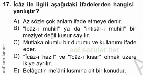 17. soru: Icâz ile ilgili aşağıdaki ifadelerden hangisi yanlıştır? A) Az sözle çok anlam ifade etmeye denir. B) "Îcâz-i muhill"…