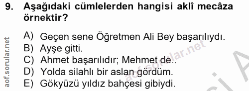 9. soru: Aşağıdaki cümlelerden hangisi akli mecâza örnektir? A) Geçen sene Öğretmen Ali Bey başarılıydı. B) Ayşe gitti. C) Ahm…
