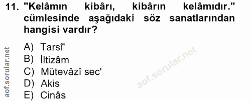 11. soru: "Kelâmın kibârı, kibârın kelâmıdır." cümlesinde aşağıdaki söz sanatlarından hangisi vardır? A) Tarsî' B) İltizâm C) M…