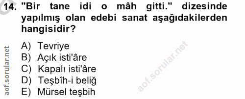 14. soru: "Bir tane idi o mâh gitti." dizesinde yapılmış olan edebi sanat aşağıdakilerden hangisidir? A) Tevriye B) Açık isti'â…