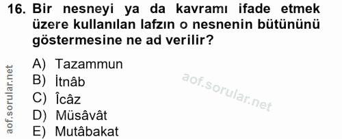 16. soru: Bir nesneyi ya da kavramı ifade etmek üzere kullanılan lafzın o nesnenin bütününü göstermesine ne ad verilir? A) Taza…