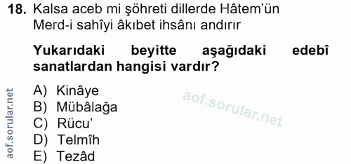 18. soru: Kalsa aceb mi şöhreti dillerde Hâtem'ün Merd-i sahîyi âkıbet ihsânı andırır Yukarıdaki beyitte aşağıdaki edebi sanatl…