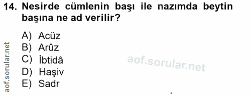 14. soru: Nesirde cümlenin başı ile nazımda beytin başına ne ad verilir? A) Acüz B) Arûz C) İbtidâ D) Haşiv E) Sadr