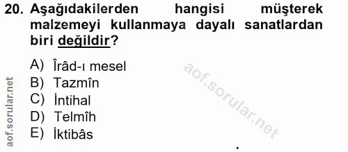 20. soru: Aşağıdakilerden hangisi müşterek malzemeyi kullanmaya dayalı sanatlardan biri değildir? A) Irâd-ı mesel B) Tazmîn C)…