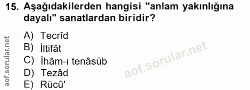 15. soru: Aşağıdakilerden hangisi "anlam yakınlığına dayalı" sanatlardan biridir? A) Tecrid B) İltifât C) Ihâm-i tenâsüb D) Tez…