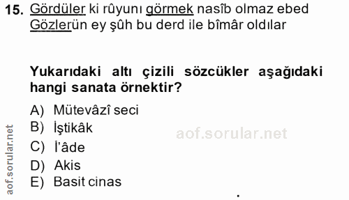 15. soru: Gördüler ki rûyunı görmek nasîb olmaz ebed Gözlerün ey şûh bu derd ile bîmâr oldılar Yukarıdaki altı çizili sözcükler…