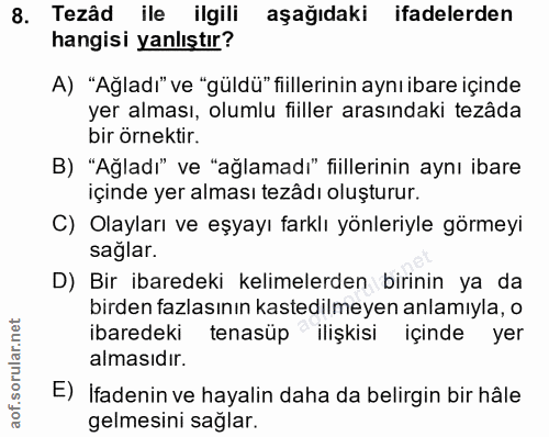 8. soru: Tezâd ile ilgili aşağıdaki ifadelerden hangisi yanlıştır? A) "Ağladı" ve "güldü" fiillerinin aynıibare içinde yer alm…