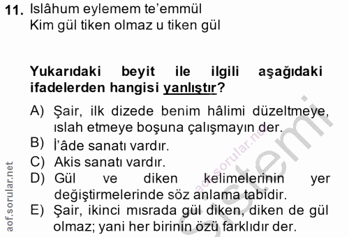 11. soru: Islâhum eylemem te'emmül Kim gül tiken olmaz u tiken gül Yukarıdaki beyit ile ilgili aşağıdaki ifadelerden hangisi ya…