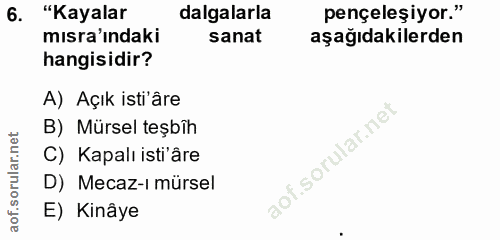 6. soru: "Kayalar dalgalarla pençeleşiyor." mısra'ndaki sanat aşağıdakilerden hangisidir? A) Açık isti'âre B) Mürsel teşbîh C)…