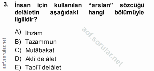 3. soru: insan için kullanılan "arslan" sözcüğü delâletin aşağıdaki hangi bölümüyle ilgilidir? A) iltizâm B) Tazammun C) Mutâb…