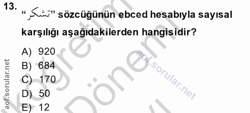 13. soru: " Süü" sözcüğünün ebced hesabıyla sayısal karşılığı aşağıdakilerden hangisidir? A) 920 B) 684 C) 170 C) 170 D) 50 E) 12