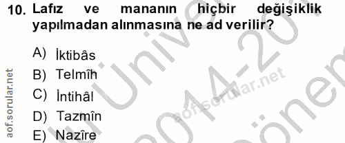 10. soru: Lafız ve mananın hiçbir değişiklik yapılmadan alınmasına ne ad verilir? A) İktibâs B) Telmîh War.net C) Intihâl D) Ta…