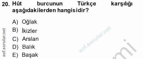 20. soru: Hût burcunun Türkçe karşılığı aşağıdakilerden hangisidir? A) Oğlak B) İkizler C) Arslan D) Balık E) Başak