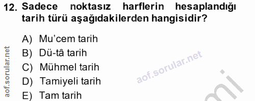 12. soru: Sadece noktasız harflerin hesaplandığı tarih türü aşağıdakilerden hangisidir? A) Mu'cem tarih B) Dü-tâ tarih C) Mühme…