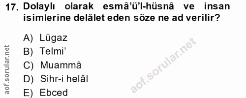 17. soru: Dolaylı olarak esmâ'ü'l-hüsnâ ve insan isimlerine delâlet eden söze ne ad verilir? A) Lügaz B) Telmi' C) Muammâ D) Si…