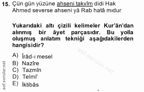 15. soru: Çün gün yüzüne ahseni takvîm didi Hak Ahmed severse ahseni yå Rab hatâ mıdur Yukarıdaki altı çizili kelimeler Kur'ân'…