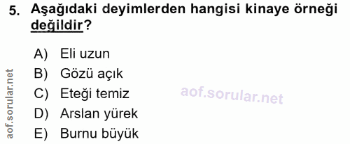 5. soru: Aşağıdaki deyimlerden hangisi kinaye örneği değildir? A) Eli uzun orular.net B) Gözü açık C) Eteği temiz D) Arslan yü…