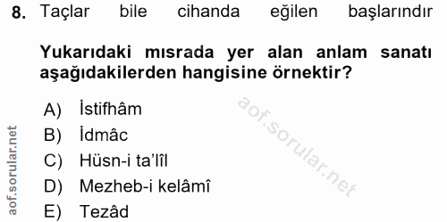 8. soru: Taçlar bile cihanda eğilen başlarındır Yukarıdaki mısrada yer alan anlam sanatı aşağıdakilerden hangisine örnektir? A…