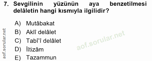 7. soru: Sevgilinin yüzünün aya benzetilmesi deläletin hangi kısmıyla ilgilidir? A) Mutâbakat B) Aklî delâlet C) Tabî'î delâle…