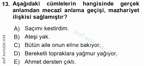 13. soru: Aşağıdaki cümlelerin hangisinde gerçek anlamdan mecazî anlama geçişi, mazhariyet ilişkisi sağlamıştır? A) Saçımı kest…