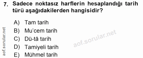 7. soru: Sadece noktasız harflerin hesaplandığı tarih türü aşağıdakilerden hangisidir? A) Tam tarih B) Mu'cem tarih C) Dü-tâ t…