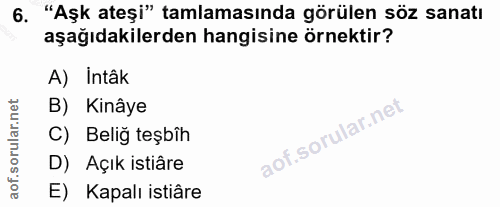 6. soru: "Aşk ateşi" tamlamasında görülen söz sanatı aşağıdakilerden hangisine örnektir? A) Intâk B) Kinâye C) Beliğ teşbîh D)…