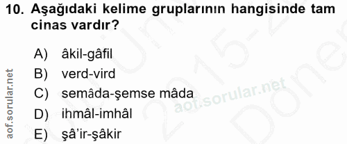 10. soru: Aşağıdaki kelime gruplarının hangisinde tam cinas vardır? A)| âkil-gâfil B) verd-vird C) semâda-şemse mâda D) ihmâl-i…