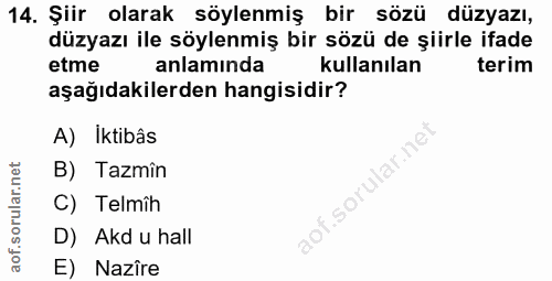 14. soru: Şiir olarak söylenmiş bir sözü düzyazı, düzyazı ile söylenmiş bir sözü de şiirle ifade etme anlaminda kullanılan teri…