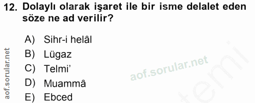 12. soru: Dolaylı olarak işaret ile bir isme delalet eden söze ne ad verilir? A) Sihr-i helâl B) Lügaz C) Telmi' D) Muammâ E) E…