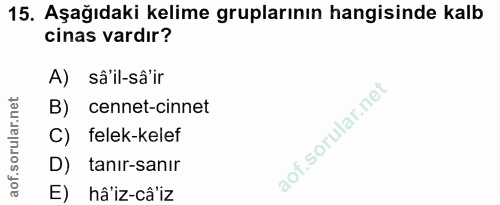 15. soru: Aşağıdaki kelime gruplarının hangisinde kalb cinas vardır? A) sấ'il-sấ'ir B) cennet-cinnet C) felek-kelef D) tanır-sa…