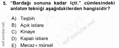 5. soru: "Bardağı sonuna kadar içti." cümlesindeki anlatım tekniği aşağıdakilerden hangisidir? A) Teşbih B) Açık istiare C) Ki…