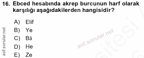 16. soru: Ebced hesabında akrep burcunun harf olarak karşılığı aşağıdakilerden hangisidir? A) Elif B) Ye C) Bâ D) He E) Ze