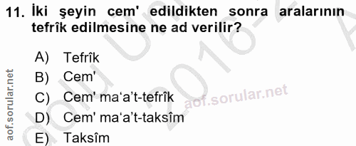 11. soru: Iki şeyin cem' edildikten sonra aralarının tefrik edilmesine ne ad verilir? A) Tefrik B) Cem' C) Cem' ma'a't-tefrîk D…