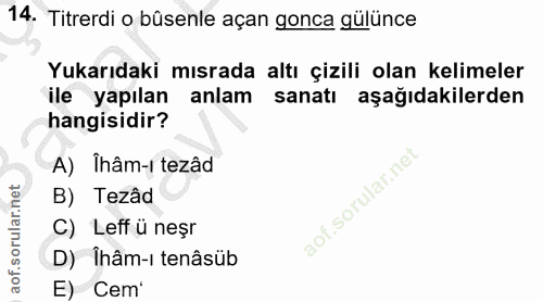 14. soru: Titrerdi o bûsenle açan gonca gulunce Yukarıdaki mısrada altı çizili olan kelimeler ile yapılan anlam sanatı aşağıdak…