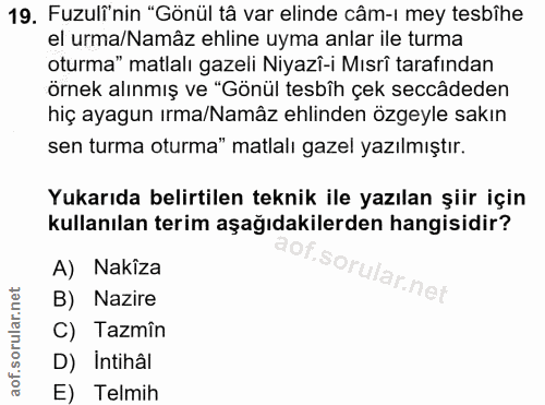 19. soru: Fuzuli'nin "Gönül tâ var elinde câm-ı mey tesbihe el urma/Namâz ehline uyma anlar ile turma oturma" matlalı gazeli Ni…