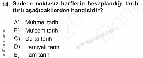 14. soru: Sadece noktasız harflerin hesaplandığı tarih türü aşağıdakilerden hangisidir? A) Mühmel tarih B) Mu'cem tarih Dü-tâ t…