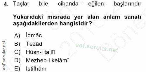 4. soru: Taçlar bile cihanda eğilen başlarındır Yukarıdaki mısrada yer alan anlam sanatı aşağıdakilerden hangisidir? A) Idmâc…