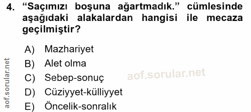 4. soru: "Saçımızı boşuna ağartmadık." cümlesinde aşağıdaki alakalardan hangisi ile mecaza geçilmiştir? A) Mazhariyet B) Alet…