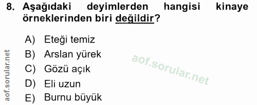 8. soru: Aşağıdaki deyimlerden hangisi kinaye örneklerinden biri değildir? A) Eteği temiz B) Arslan yürek C) Gözü açık D) Eli…