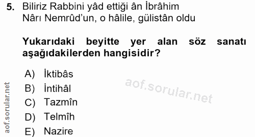 5. soru: Biliriz Rabbini yâd ettiği ân İbrâhim Nârı Nemrûd'un, o hâlile, gülistân oldu Yukarıdaki beyitte yer alan söz sanatı…