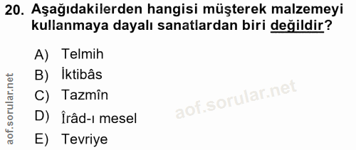20. soru: Aşağıdakilerden hangisi müşterek malzemeyi kullanmaya dayalı sanatlardan biri değildir? A) Telmih B) Iktibâs C) Tazmî…