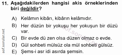 11. soru: Aşağıdakilerden hangisi akis örneklerinden biri değildir? A) Kelâmın kibârı, kibârın kelâmıdır. B) Her düzün bir yoku…